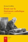 Richard Griffiths - Essais sur la littérature catholique (1870-1940) - Pèlerins de l'absolu.