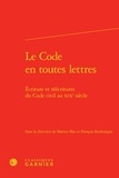 François Kerlouégan et Marion Mas - Le Code en toutes lettres - Ecriture et réécritures du code civil au XIXe siècle.