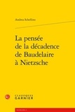 Andrea Schellino - La pensée de la décadence de Baudelaire à Nietzsche.