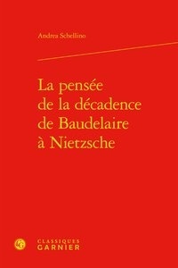 Andrea Schellino - La pensée de la décadence de Baudelaire à Nietzsche.