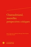 Fabienne Bercegol et Pierre Glaudes - Chateaubriand, nouvelles perspectives critiques.