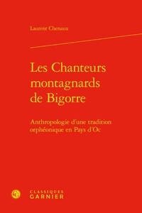 Laurent Chenaux - Les Chanteurs montagnards de Bigorre - Anthropologie d'une tradition orphéonique en Pays d'Oc.