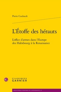 Pierre Couhault - L'Etoffe des hérauts - L'office d'armes dans l'Europe des Habsbourg à la Renaissance.