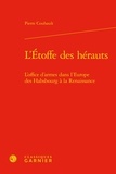 Pierre Couhault - L'étoffe des hérauts - L'office d'armes dans l'Europe des Habsbourg à la Renaissance.