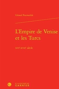 Géraud Poumarède - L'empire de Venise et les Turcs - XVIe-XVIIe siècle.