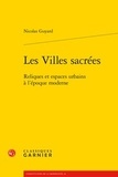 Nicolas Guyard - Les villes sacrées - Reliques et espaces urbains à l'époque moderne.