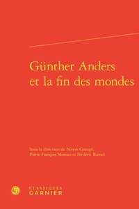 Ninon Grangé et Pierre-François Moreau - Günther Anders et la fin des mondes.