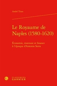 André Tiran - Le royaume de Naples (1580-1620) - Economie, monnaie et finance à l'époque d'Antonio Serra.