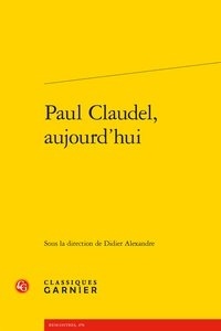 Didier Alexandre - Paul Claudel, aujourd'hui.