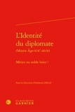 Indravati Félicité - L'identité du diplomate (Moyen Age-XIXe siècle) - Métier ou noble loisir ?.