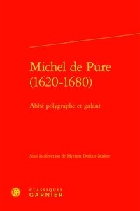 Lise Leibacher-Ouvrard - Michel de Pure (1620-1680) - Abbé polygraphe et galant.