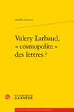 Amélie Auzoux - Valery Larbaud, "cosmopolite" des lettres ?.