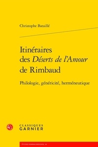 Christophe Bataille - Itinéraires des Déserts de l'Amour de Rimbaud - Philologie, généricité, herméneutique.