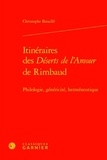 Christophe Bataille - Itinéraires des déserts de l'amour de Rimbaud - Philologie, généricité, herméneutique.