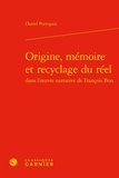 Daniel Portugais - Origine, mémoire et recyclage du réel dans l'oeuvre narrative de François Bon.