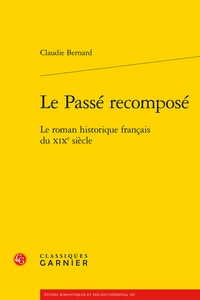 Claudie Bernard - Le Passé recomposé - Le roman historique français du XIXe siècle.