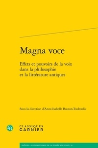 Anne-Isabelle Bouton-Touboulic - Magna voce - Effets et pouvoirs de la voix dans la philosophie et la littérature antiques.