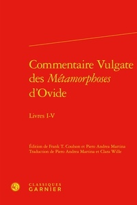 Franck T. Coulson et Piero Andrea Martina - Commentaire vulgate des Métamorphoses d'Ovide - Livres I-V.