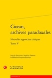 Aurélien Demars et Mihaela-Gentiana Stanisor - Cioran, archives paradoxales - Tome 5, Nouvelles approches critiques.