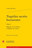 George Buchanan - Tragédies sacrées humanistes - Tome 1, Baptiste siue Calumnia et Iephtes siue Votum.