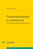 Kevin Bouchard - Constitutionnalisme et common law dans la pensée juridique anglo-américaine.
