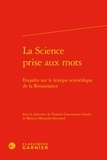Violaine Giacomotto-Charra et Myriam Marrache-Gouraud - La science prise aux mots - Enquête sur le lexique scientifique de la Renaissance.