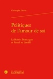 Christophe Litwin - Politiques de l'amour de soi - La Boétie, Montaigne et Pascal au démêlé.