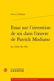 Francis Delahaye - Essai sur l'invention de soi dans l'oeuvre de Patrick Modiano - La vérité du rêve.