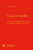 Emilie Sermadiras - Croire et Souffrir - Religion et pathologie dans le roman de la seconde moitié du XIXe siècle.