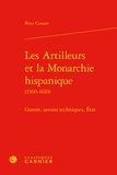 Brice Cossart - Les artilleurs et la monarchie hispanique (1560-1610) - Guerres, savoirs techniques, Etat.