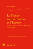 Reinhold Kaiser - Le Monde méditerranéen et l'Europe au Bas-Empire et au Haut Moyen Age (IVe-XIe siècles).