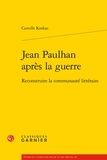 Camille Koskas - Jean Paulhan après la guerre - Reconstruire la communauté littéraire.
