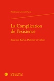 Frédérique Leichter-Flack - La complication de l'existence - Essai sur Kafka, Platonov et Céline.