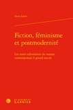 Anne Larue - Fiction, féminisme et postmodernité - Les voies subversives du roman contemporain à grand succès.