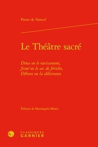 Pierre de Nancel - Le Théâtre sacré - Dina ou Le ravissement ; Josué ou Le sac de Jericho ; Debora ou La délivrance.