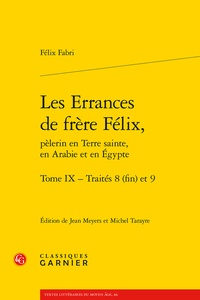 Félix Fabri - Les Errances de Frère Félix, pèlerin en Terre Sainte, en Arabie et en Egypte Tome 9 : Traités 8 (fin) et 9.