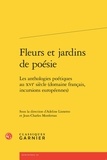 Adeline Lionetto et Jean-Charles Monferran - Fleurs et jardins de poésie - Les anthologies poétiques au XVIe siècle (domaine français, incursions européenne).