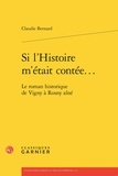 Claudie Bernard - Si l'Histoire m'était contée... - Le roman historique de Vigny à Rosny aîné.