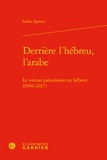 Sadia Agsous - Derrière l'hébreu, l'arabe - Le roman palestinien en hébreu (1966-2017).