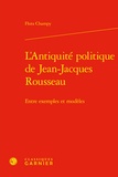 Flora Champy - L'Antiquité politique de Jean-Jacques Rousseau - Entre exemples et modèles.