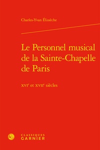Charles-Yvan Elissèche - Le Personnel musical de la Sainte-Chapelle de Paris - XVIe et XVIIe siècles.