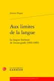 Juliette Drigny - Aux limites de la langue - La langue littéraire de l'avant-garde (1965-1985).