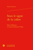 Pauline Hachette - Sous le signe de la colère - Henri Michaux et Louis-Ferdinand Céline.