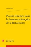 Audrey Gilles - Plaisirs féminins dans la littérature française de la Renaissance.