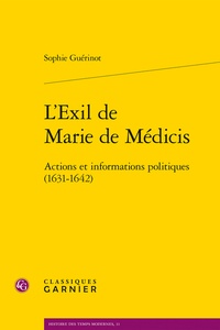 Sophie Guérinot - L'Exil de Marie de Médicis - Actions et informations politiques (1631-1642).