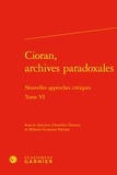 Aurélien Demars et Mihaela-Gentiana Stanisor - Cioran, archives paradoxales - Tome 6, Nouvelles approches critiques.