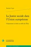Mathilde Unger - La Justice sociale dans l'Union européenne - Citoyenneté et droits au-delà de l'Etat.