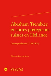 Kees Van Strien - Abraham Trembley et autres précepteurs suisses en Hollande - Correspondances (1733-1801).