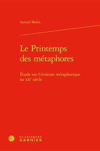 Samuel Molin - Le Printemps des métaphores - Etude sur l'écriture métaphorique au XIIe siècle.