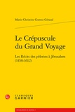 Marie-Christine Gomez-Géraud - Le Crépuscule du Grand Voyage - Les Récits des pèlerins à Jérusalem (1458-1612).